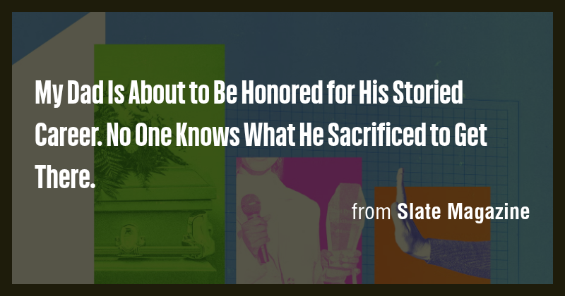 My Dad Is About to Be Honored for His Storied Career. No One Knows What ...
