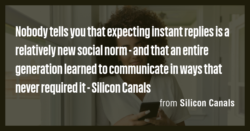 Nobody tells you that expecting instant replies is a relatively new ...