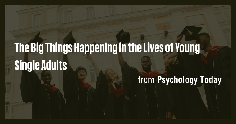 The Big Things Happening in the Lives of Young Single Adults - Briefly