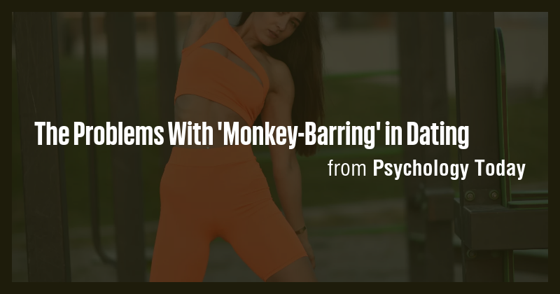 The Problems With 'Monkey-Barring' in Dating - Briefly