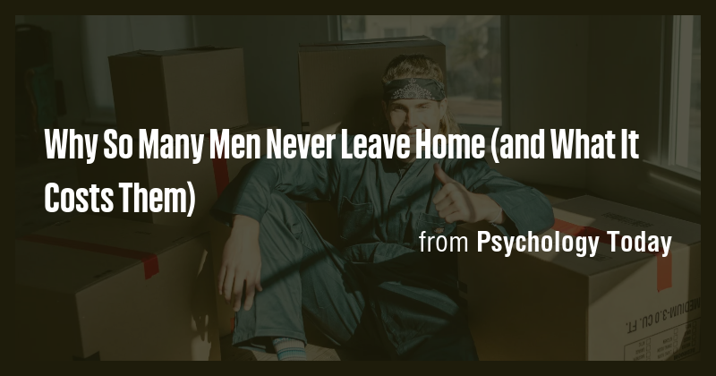 Why So Many Men Never Leave Home (and What It Costs Them) - Briefly