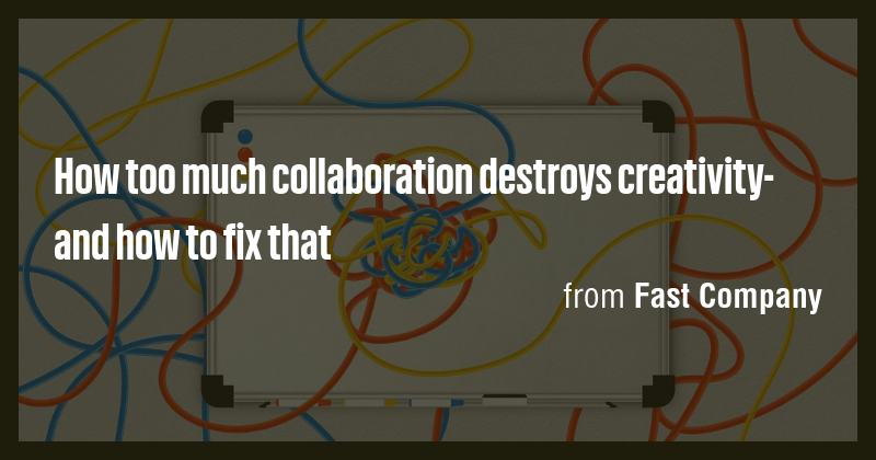 How too much collaboration destroys creativity-and how to fix that ...