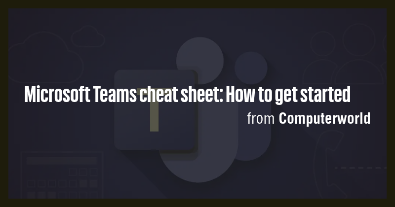 Microsoft Teams cheat sheet: How to get started - Briefly