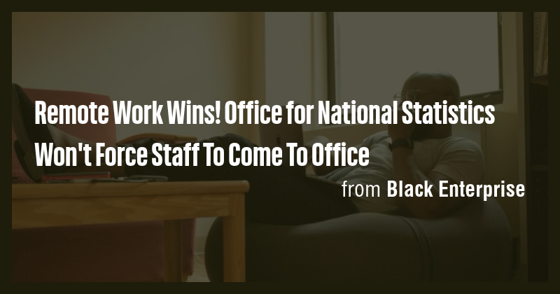 Remote Work Wins! Office for National Statistics Won't Force Staff To ...