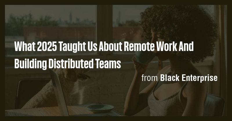 What 2025 Taught Us About Remote Work And Building Distributed Teams ...