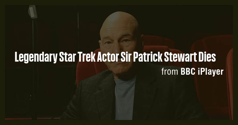 Legendary Star Trek Actor Sir Patrick Stewart Dies - Briefly