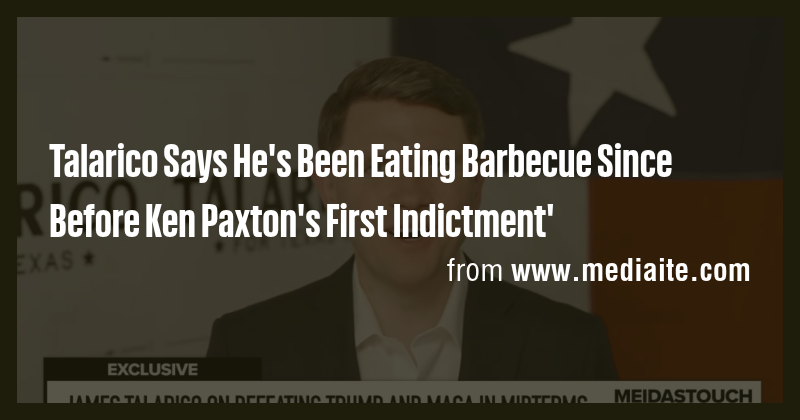 Talarico Says He's Been Eating Barbecue Since Before Ken Paxton's First ...