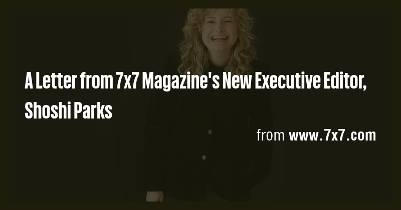 A Letter from 7x7 Magazine's New Executive Editor, Shoshi Parks - Briefly