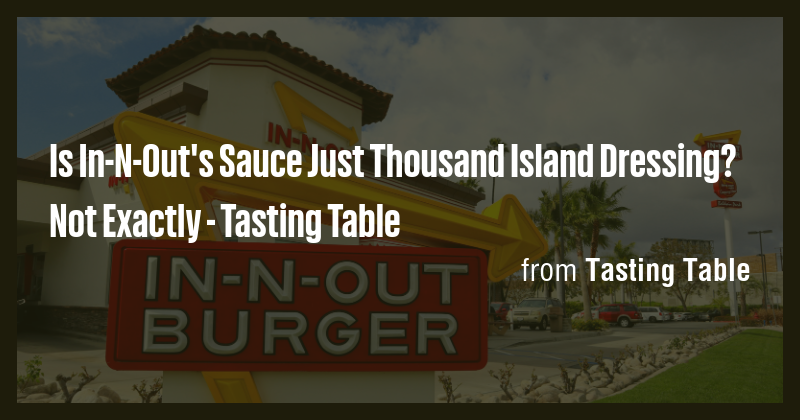 Is In-N-Out's Sauce Just Thousand Island Dressing? Not Exactly ...
