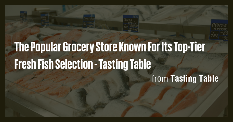 The Popular Grocery Store Known For Its Top-Tier Fresh Fish Selection ...