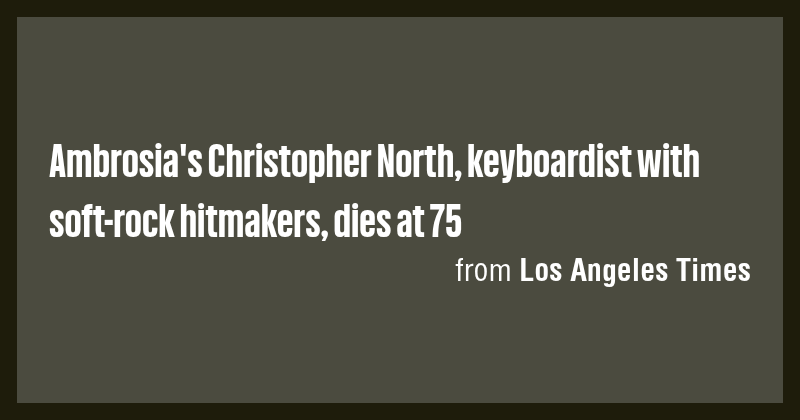 Ambrosia's Christopher North, keyboardist with soft-rock hitmakers ...