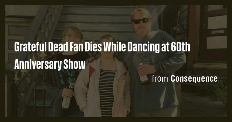 Grateful Dead Fan Dies While Dancing at 60th Anniversary Show - Briefly