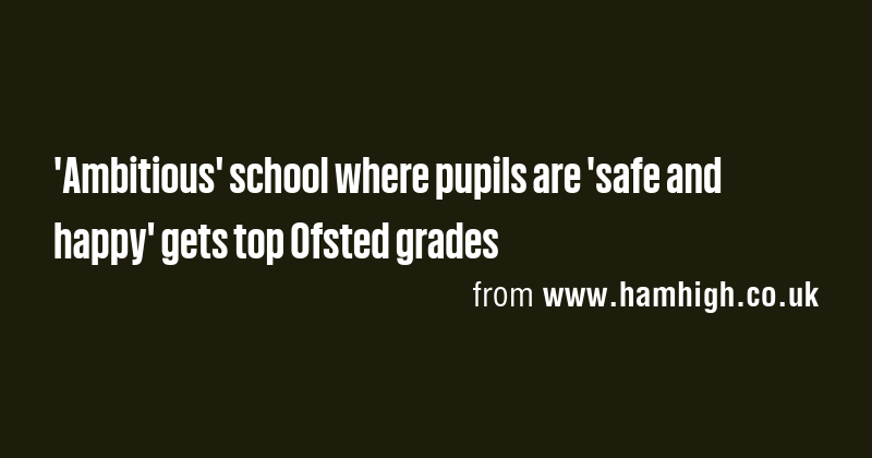 'Ambitious' school where pupils are 'safe and happy' gets top Ofsted ...