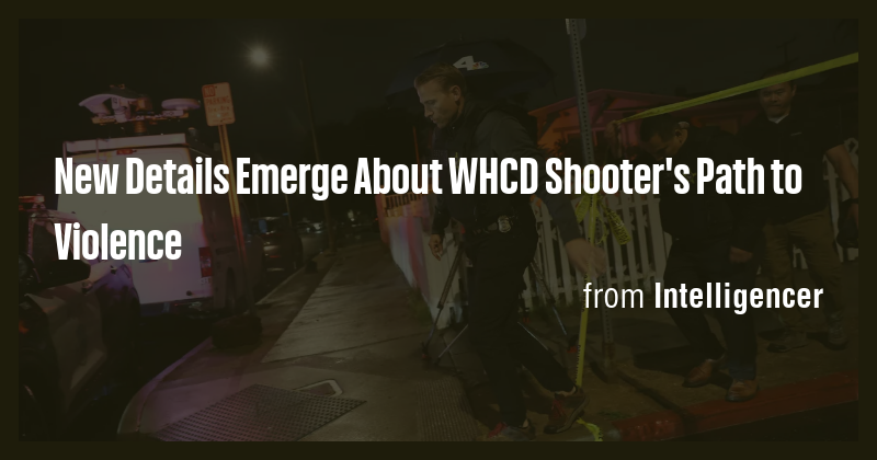 New Details Emerge About WHCD Shooter's Path to Violence - Briefly
