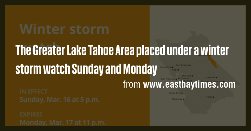 The Greater Lake Tahoe Area placed under a winter storm watch Sunday ...