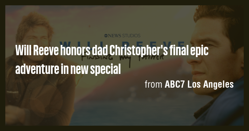 Will Reeve honors dad Christopher's final epic adventure in new special ...