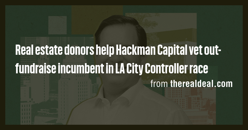 Real estate donors help Hackman Capital vet out-fundraise incumbent in ...