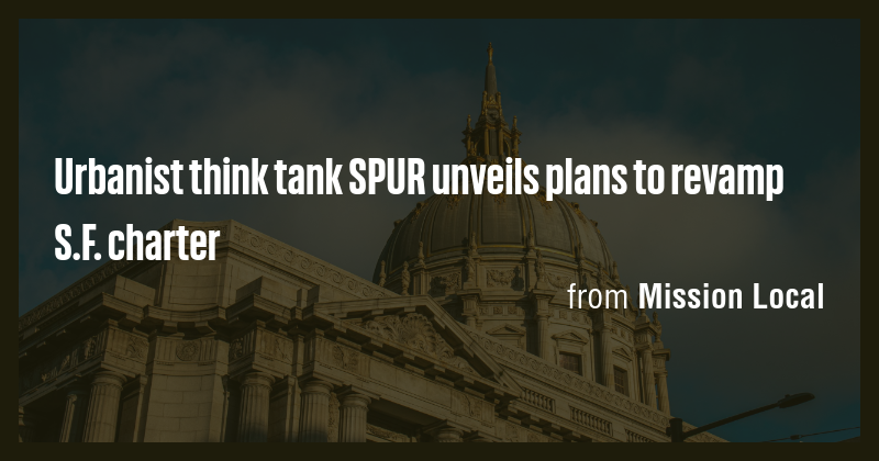 Urbanist think tank SPUR unveils plans to revamp S.F. charter - Briefly