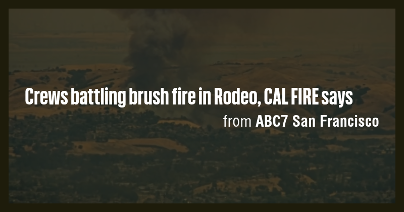 Crews battling brush fire in Rodeo, CAL FIRE says - Briefly