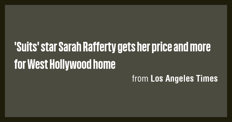 'Suits' star Sarah Rafferty gets her price and more for West Hollywood ...