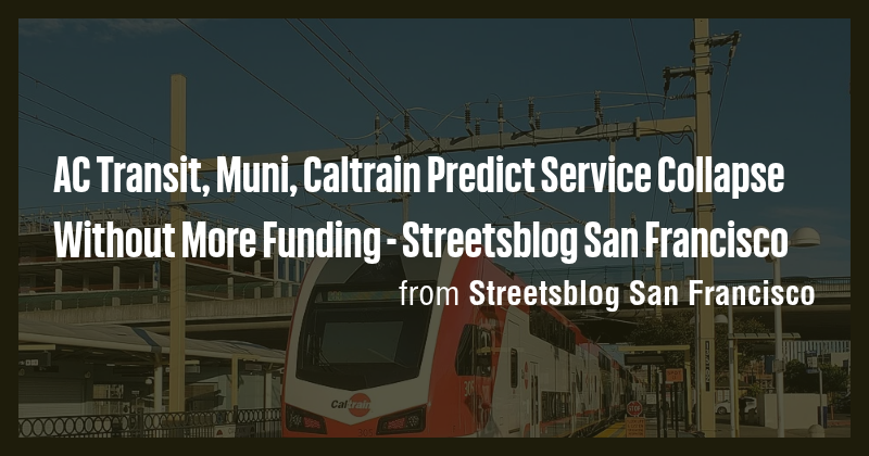 AC Transit, Muni, Caltrain Predict Service Collapse Without More ...