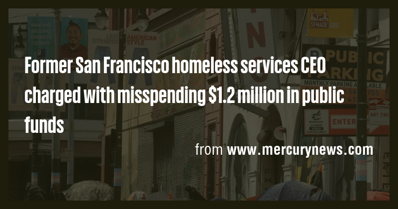 Former San Francisco homeless services CEO charged with misspending $1. ...