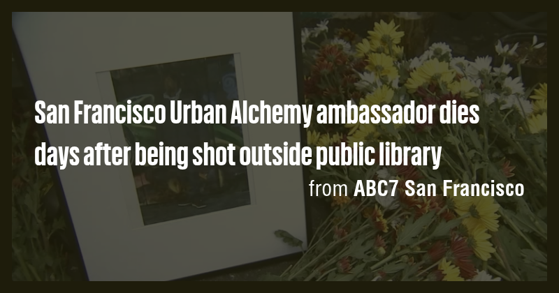San Francisco Urban Alchemy ambassador dies days after being shot ...