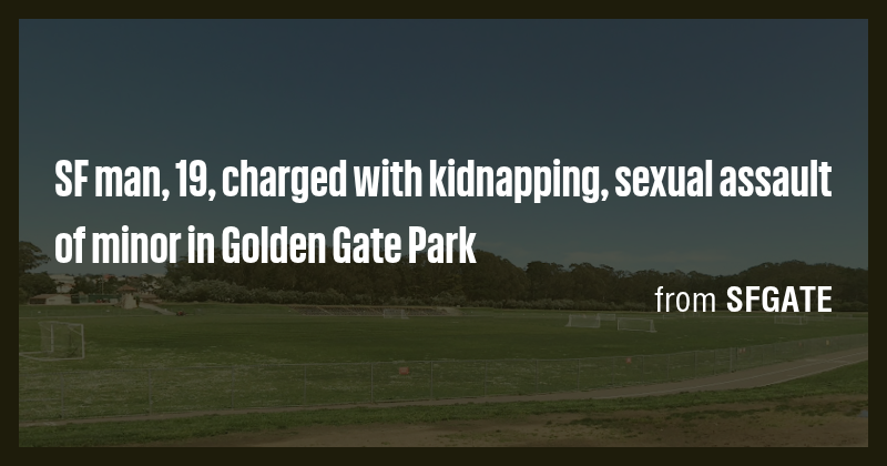 SF man, 19, charged with kidnapping, sexual assault of minor in Golden ...