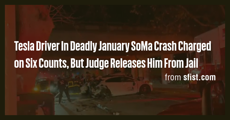 Tesla Driver In Deadly January SoMa Crash Charged on Six Counts, But ...