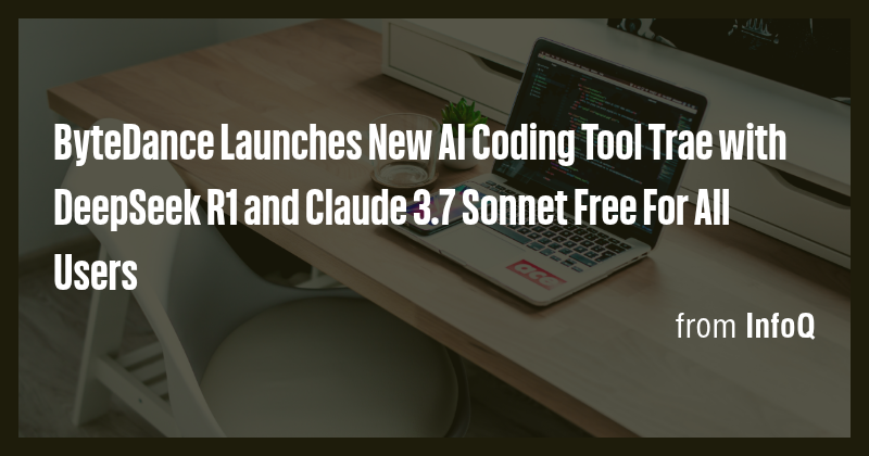ByteDance Launches New AI Coding Tool Trae with DeepSeek R1 and Claude ...