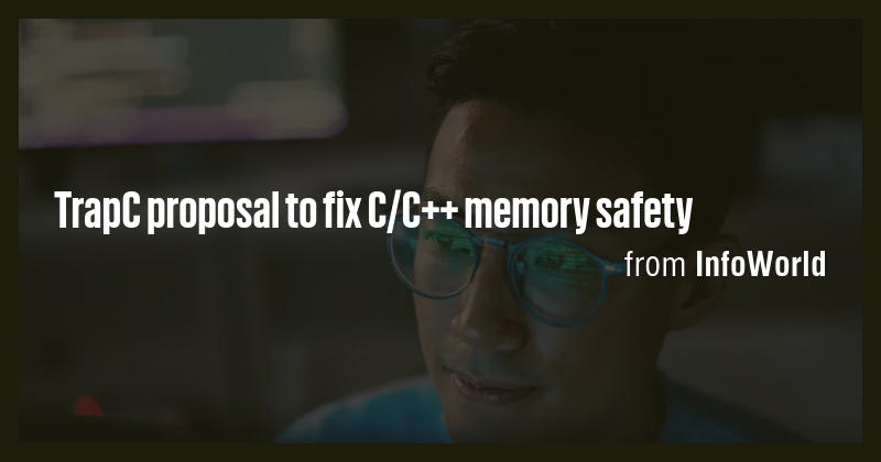 TrapC proposal to fix C/C++ memory safety - Briefly