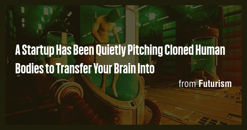 A Startup Has Been Quietly Pitching Cloned Human Bodies to Transfer ...