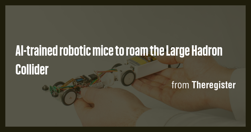 AI-trained robotic mice to roam the Large Hadron Collider - Briefly