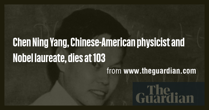 Chen Ning Yang, Chinese-American physicist and Nobel laureate, dies at ...