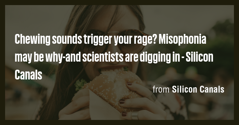 Chewing sounds trigger your rage? Misophonia may be why-and scientists ...