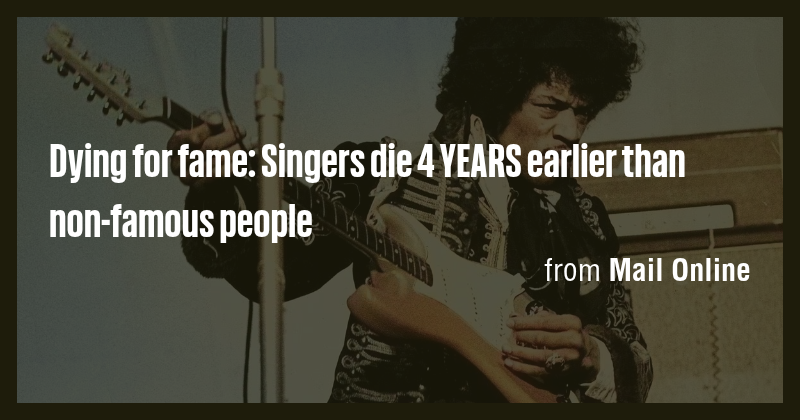 Dying for fame: Singers die 4 YEARS earlier than non-famous people ...