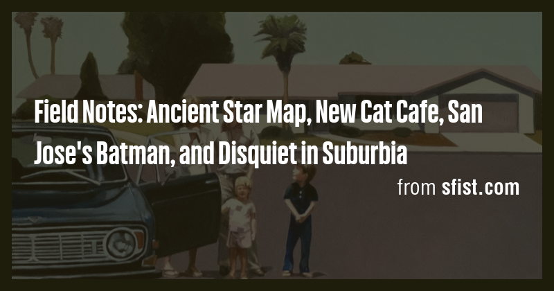 Field Notes: Ancient Star Map, New Cat Cafe, San Jose's Batman, and ...