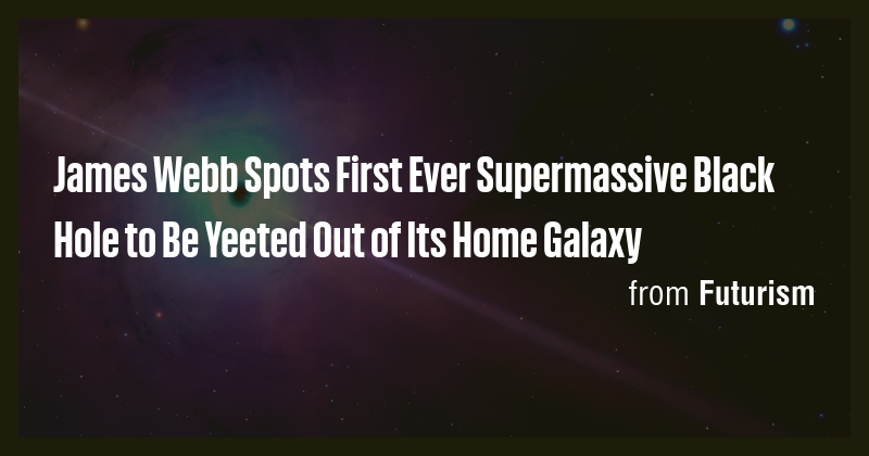 James Webb Spots First Ever Supermassive Black Hole to Be Yeeted Out of ...