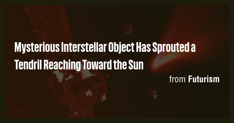 Mysterious Interstellar Object Has Sprouted a Tendril Reaching Toward ...
