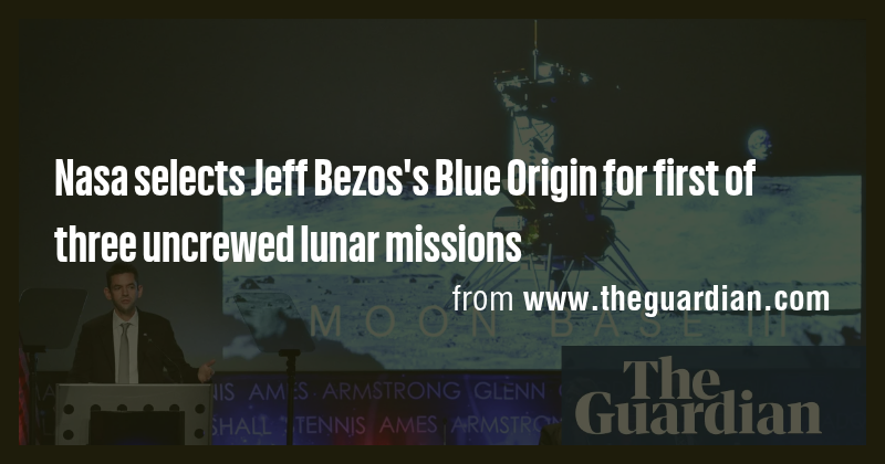 Nasa selects Jeff Bezos's Blue Origin for first of three uncrewed lunar ...
