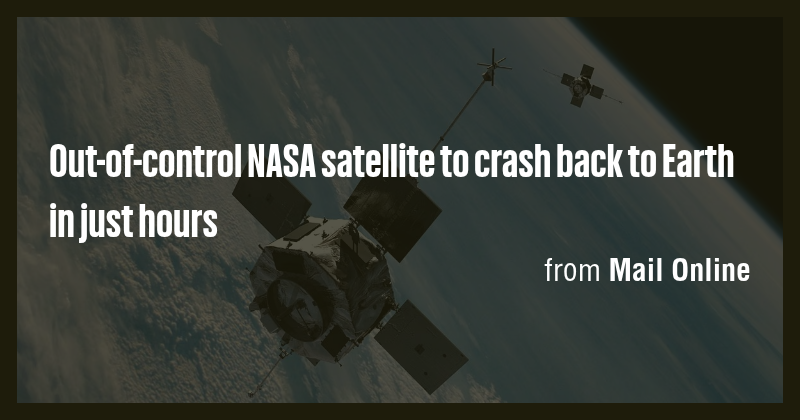 Out-of-control NASA satellite to crash back to Earth in just hours ...