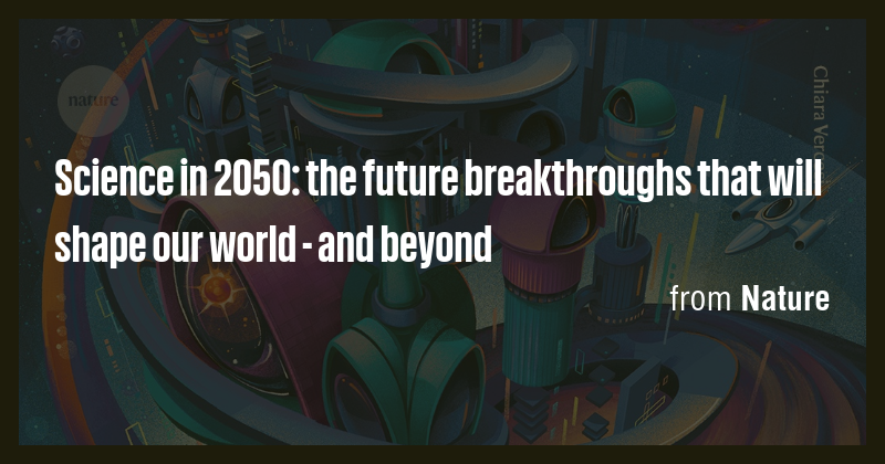 Science in 2050: the future breakthroughs that will shape our world ...