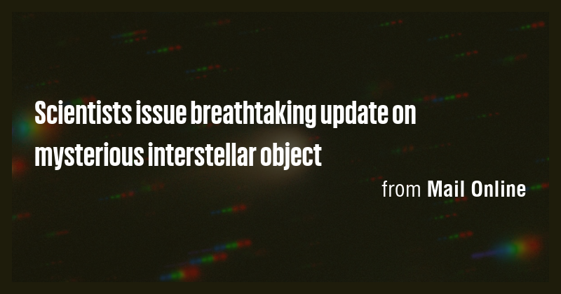 Scientists issue breathtaking update on mysterious interstellar object ...