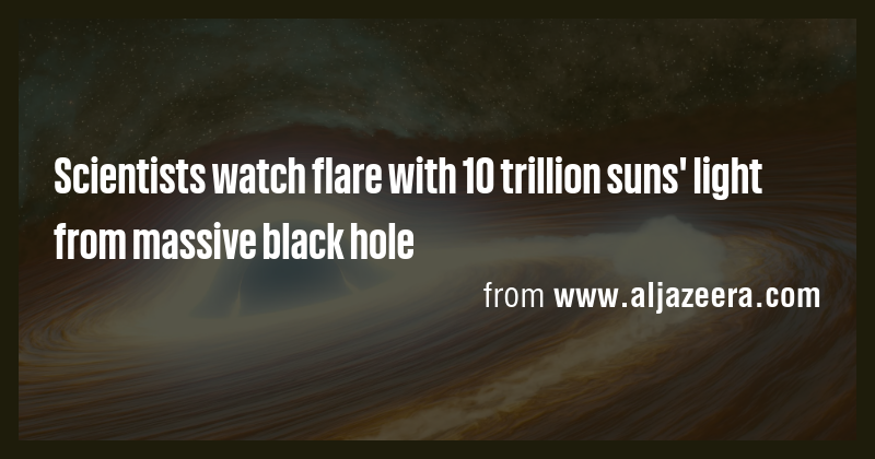 Scientists watch flare with 10 trillion suns' light from massive black ...