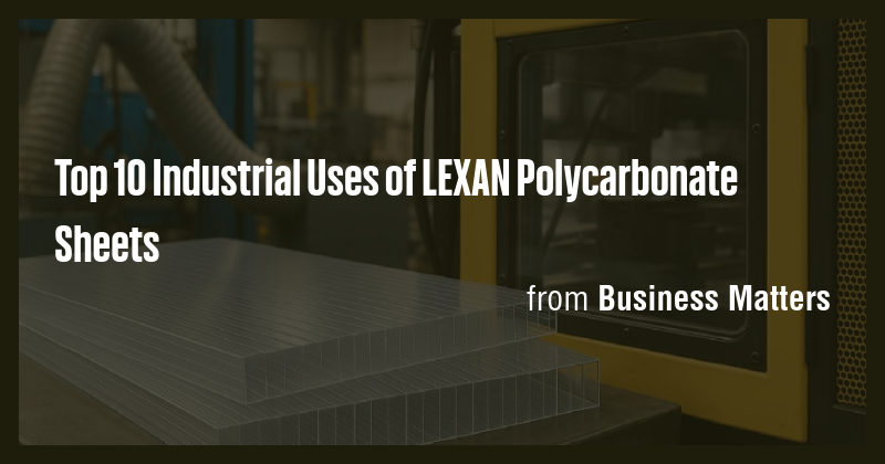 Top 10 Industrial Uses of LEXAN Polycarbonate Sheets - Briefly