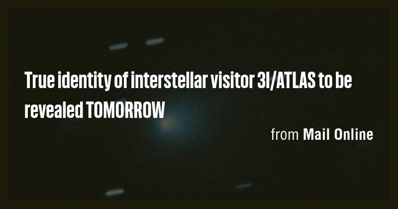 True identity of interstellar visitor 3I/ATLAS to be revealed TOMORROW ...