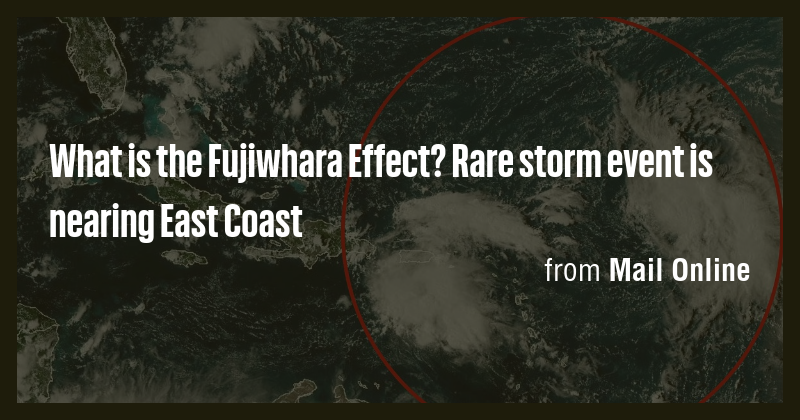 What is the Fujiwhara Effect? Rare storm event is nearing East Coast ...