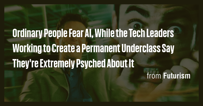 Ordinary People Fear AI, While the Tech Leaders Working to Create a ...