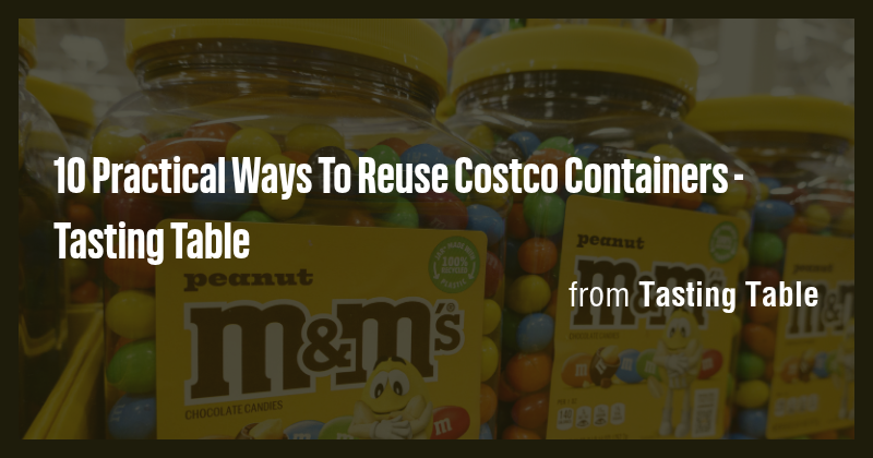 10 Practical Ways To Reuse Costco Containers - Tasting Table - Briefly