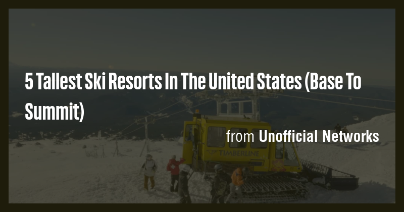 5 Tallest Ski Resorts In The United States (Base To Summit) - Briefly